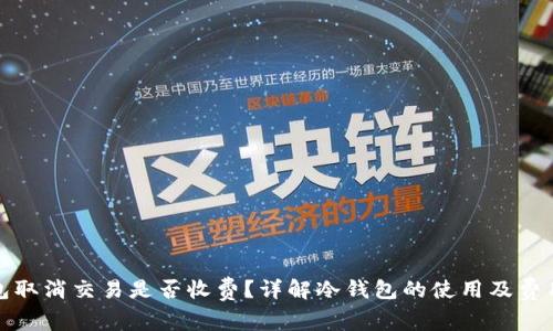 冷钱包取消交易是否收费？详解冷钱包的使用及费用问题